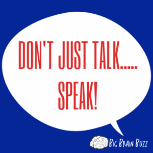 Don’t Just Talk, Speak! - Big Brain Buzz